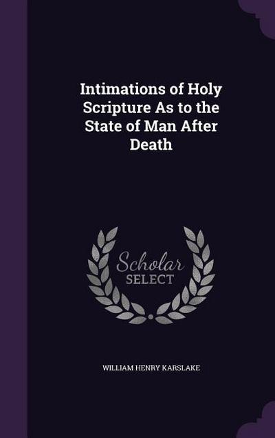 Intimations of Holy Scripture As to the State of Man After Death