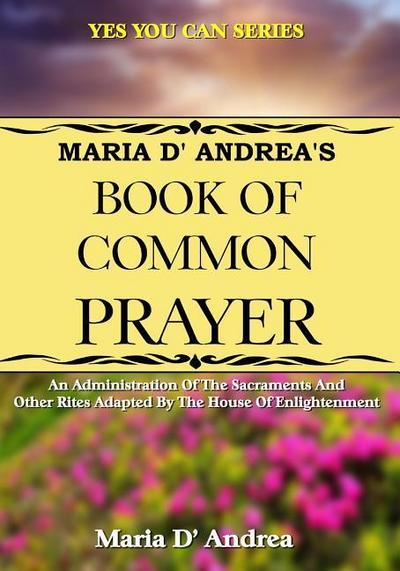 Maria D’ Andrea’s Book of Common Prayer: An Administration Of The Sacraments And Other Rites Adapted By The House Of Enlightenment