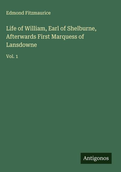 Life of William, Earl of Shelburne, Afterwards First Marquess of Lansdowne