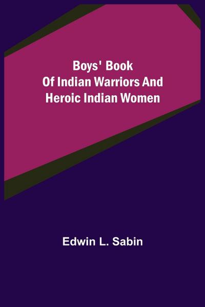 Boys’ Book of Indian Warriors and Heroic Indian Women