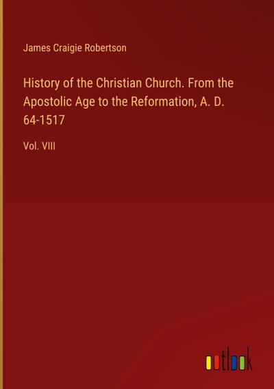 History of the Christian Church. From the Apostolic Age to the Reformation, A. D. 64-1517