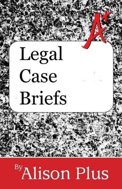 A+ Guide to Legal Case Briefs (A+ Guides to Writing, #8)