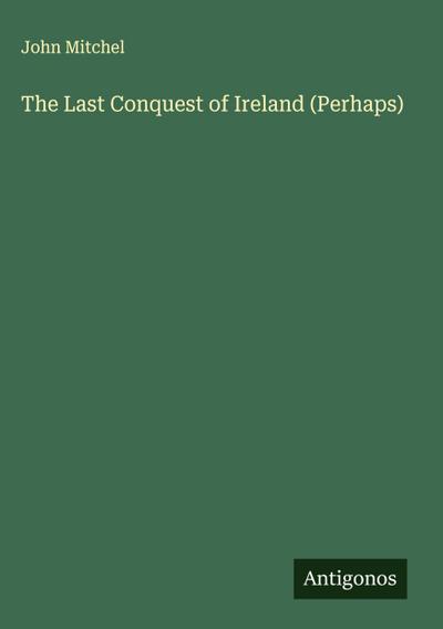 The Last Conquest of Ireland (Perhaps)