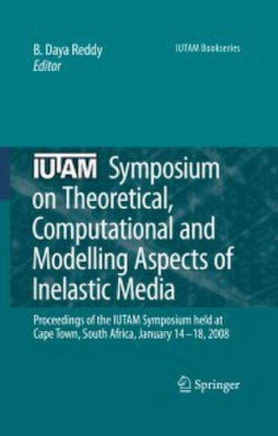IUTAM Symposium on Theoretical, Computational and Modelling Aspects of Inelastic Media