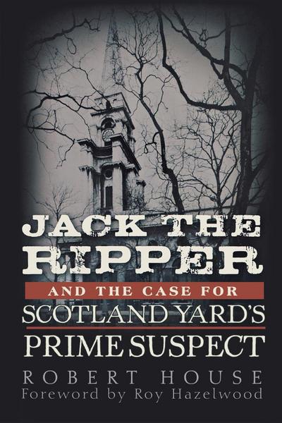 Jack the Ripper and the Case for Scotland Yard’s Prime Suspect