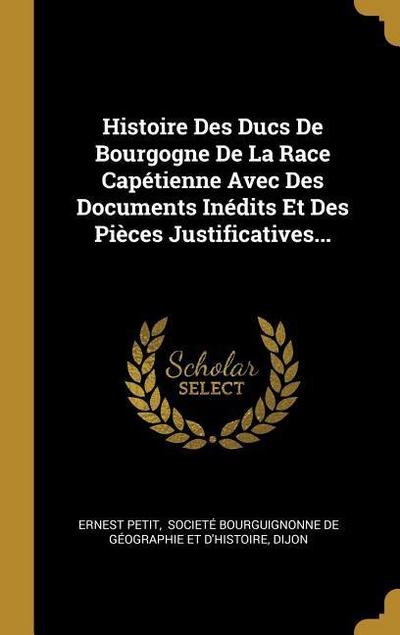 Histoire Des Ducs De Bourgogne De La Race Capétienne Avec Des Documents Inédits Et Des Pièces Justificatives...