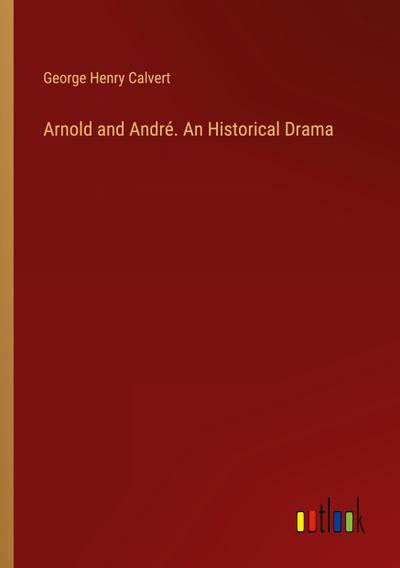 Arnold and André. An Historical Drama