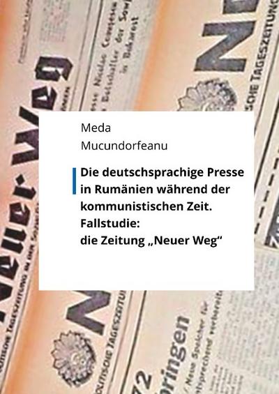 Die deutschsprachige Presse in Rumänien während der kommunistischen Zeit.