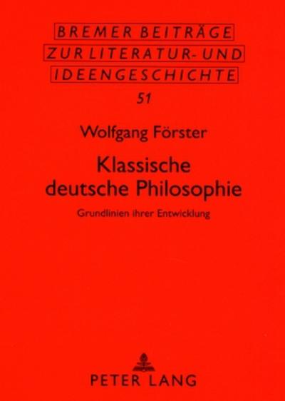 Klassische deutsche Philosophie: Grundlinien ihrer Entwicklung (Bremer Beiträge zur Literatur- und Ideengeschichte, Band 51)