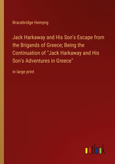 Jack Harkaway and His Son’s Escape from the Brigands of Greece; Being the Continuation of "Jack Harkaway and His Son’s Adventures in Greece"