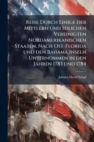 Reise Durch Einige der Mittlern und Sdlichen Vereinigten Nordamerikanischen Staaten, Nach Ost-Florida und den Bahama Inseln Unternommen in den Jahren 1783 und 1784