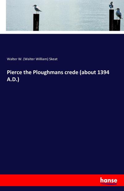 Pierce the Ploughmans crede (about 1394 A.D.)