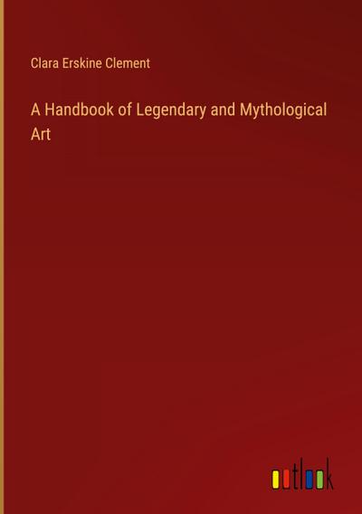 A Handbook of Legendary and Mythological Art