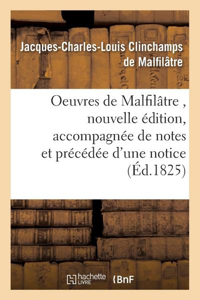 Oeuvres de Malfilâtre, Nouvelle Édition, Accompagnée de Notes Et Précédée d’Une Notice
