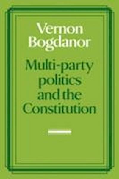 Vernon Bogdanor, B: Multi-party Politics and the Constitutio