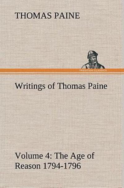 Writings of Thomas Paine - Volume 4 (1794-1796): the Age of Reason