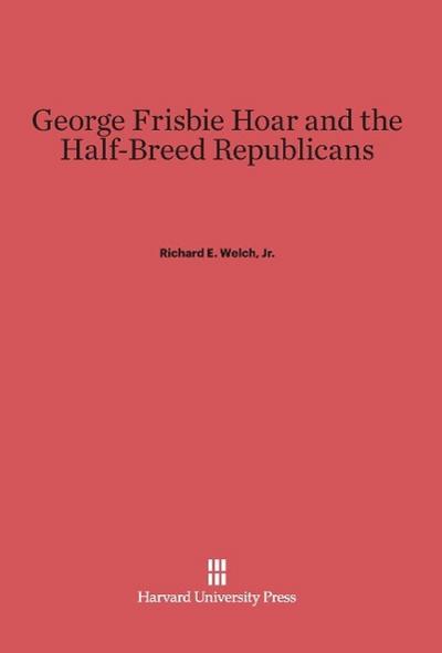 George Frisbie Hoar and the Half-Breed Republicans