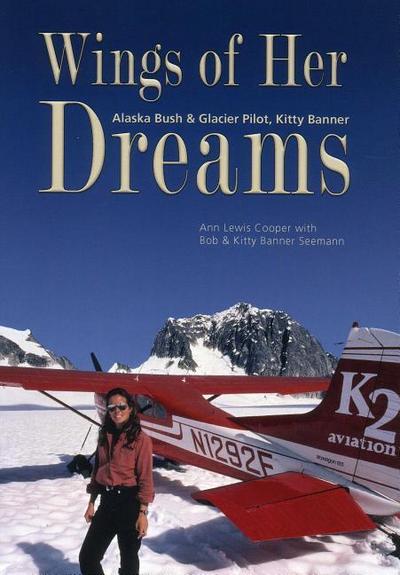 Wings of Her Dreams: Alaska Bush & Glacier Pilot, Kitty Banner