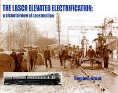 Grant, S: The LBSCR Elevated Electrification