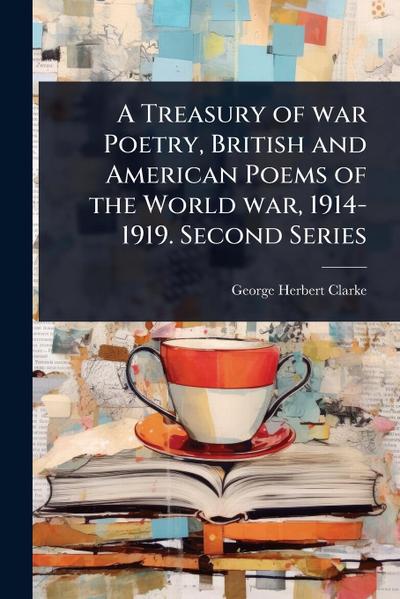 A Treasury of war Poetry, British and American Poems of the World war, 1914-1919. Second Series