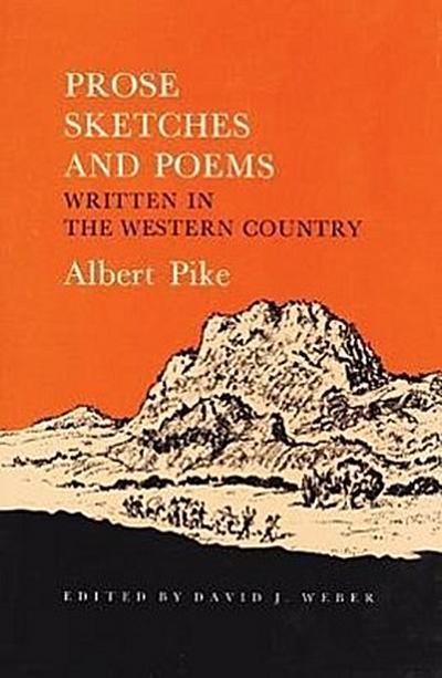 Prose Sketches and Poems: Written in the Western Country (A Southwest Landmark, Band 6) - Albert Pike