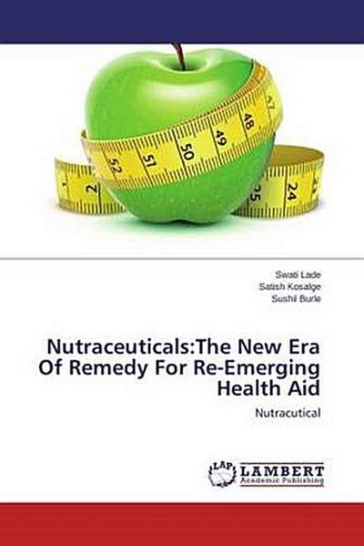 Nutraceuticals:The New Era Of Remedy For Re-Emerging Health Aid