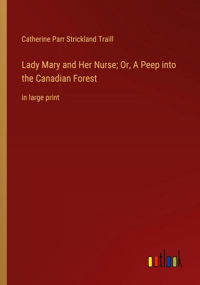 Lady Mary and Her Nurse; Or, A Peep into the Canadian Forest