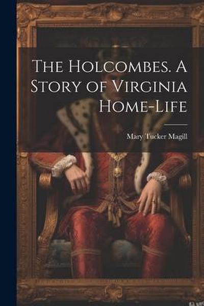 The Holcombes. A Story of Virginia Home-life