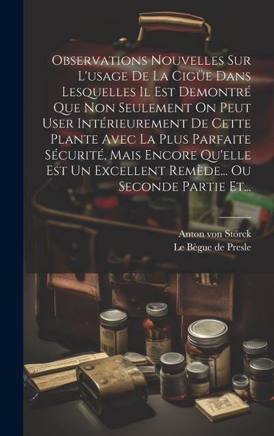 Observations Nouvelles Sur L’usage De La Cigüe Dans Lesquelles Il Est Demontré Que Non Seulement On Peut User Intérieurement De Cette Plante Avec La P