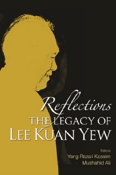 REFLECTIONS: THE LEGACY OF LEE KUAN YEW