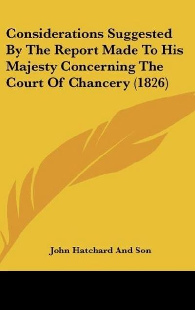 Considerations Suggested By The Report Made To His Majesty Concerning The Court Of Chancery (1826)