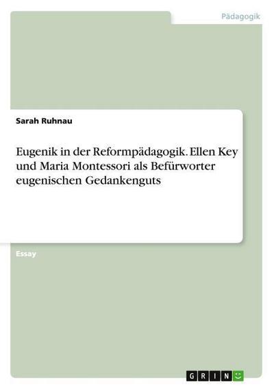 Eugenik in der Reformpädagogik.Ellen Key und Maria Montessori als Befürworter eugenischen Gedankenguts