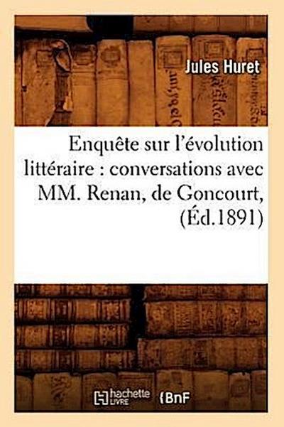 Enquête Sur l’Évolution Littéraire: Conversations Avec MM. Renan, de Goncourt, (Éd.1891)