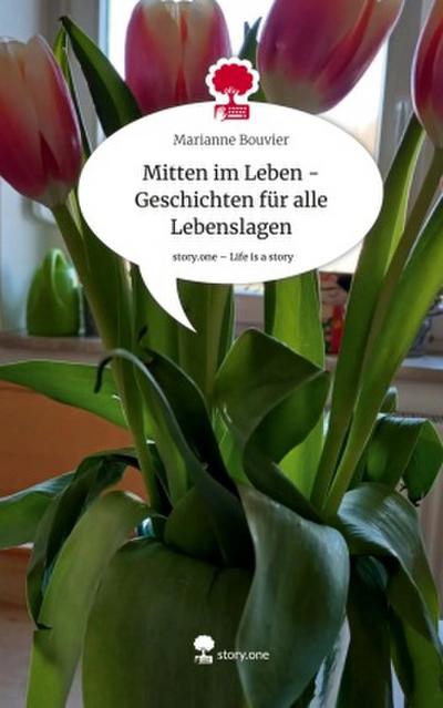 Mitten im Leben - Geschichten für alle Lebenslagen. Life is a Story - story.one