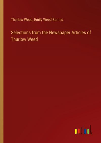 Selections from the Newspaper Articles of Thurlow Weed