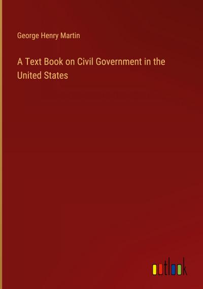 A Text Book on Civil Government in the United States