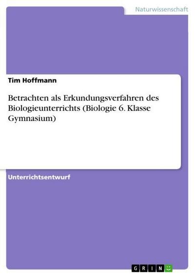 Betrachten als Erkundungsverfahren des Biologieunterrichts (Biologie 6. Klasse Gymnasium)
