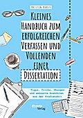 Kleines Handbuch zum erfolgreichen Verfassen und Vollenden einer Dissertation. Tipps, Tricks, Übungen und amüsante Anekdoten aus der Studienzeit