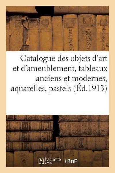 Catalogue Des Objets d’Art Et d’Ameublement, Tableaux Anciens Et Modernes, Aquarelles, Pastels