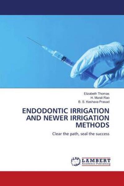 ENDODONTIC IRRIGATION AND NEWER IRRIGATION METHODS