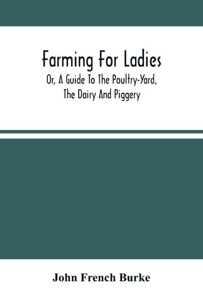 Farming For Ladies; Or, A Guide To The Poultry-Yard, The Dairy And Piggery