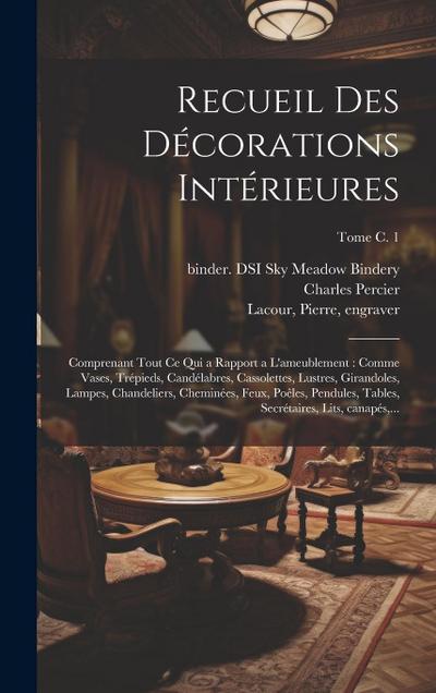 Recueil des décorations intérieures: Comprenant tout ce qui a rapport a l’ameublement: comme vases, trépieds, candélabres, cassolettes, lustres, giran