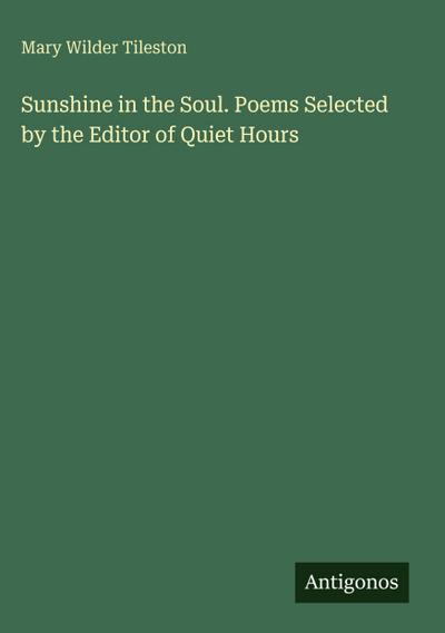 Sunshine in the Soul. Poems Selected by the Editor of Quiet Hours