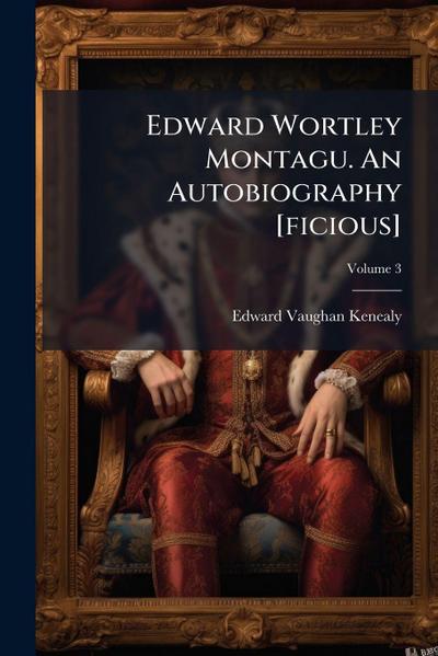 Edward Wortley Montagu. An Autobiography [ficious]
