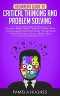 Beginners Guide to Critical Thinking and Problem Solving