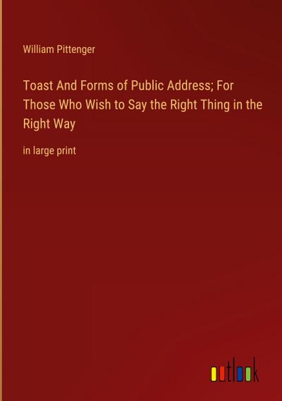 Toast And Forms of Public Address; For Those Who Wish to Say the Right Thing in the Right Way