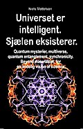 Universet er intelligent. Sjælen eksisterer. Quantum mysterier, multiverse, quantum entanglement, synchronicity. Beyond materialitet, for en åndelig vision af kosmos.