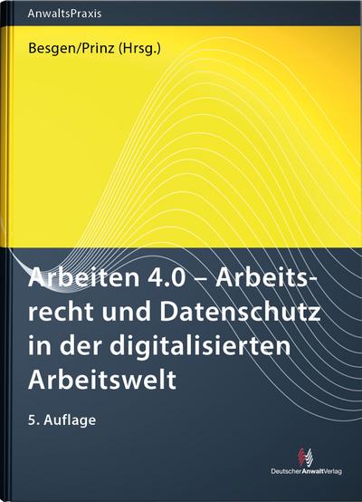 Arbeiten 4.0 - Arbeitsrecht und Datenschutz in der digitalisierten Arbeitswelt (AnwaltsPraxis)
