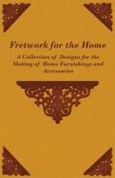 Fretwork for the Home - A Collection of Designs for the Making of Home Furnishings and Accessories