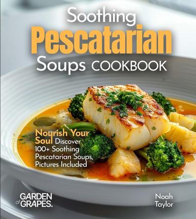 Soothing Pescatarian Soups Cookbook